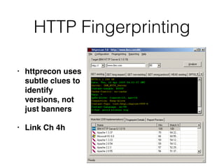 HTTP Fingerprinting
• httprecon uses
subtle clues to
identify
versions, not
just banners
• Link Ch 4h
 