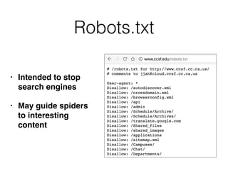 Robots.txt
• Intended to stop
search engines
• May guide spiders
to interesting
content
 