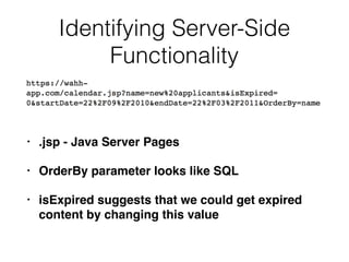 Identifying Server-Side
Functionality
• .jsp - Java Server Pages
• OrderBy parameter looks like SQL
• isExpired suggests that we could get expired
content by changing this value
 