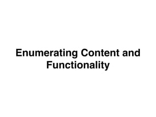 Enumerating Content and
Functionality
 