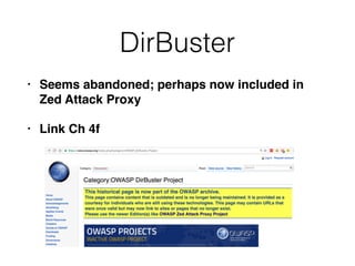 DirBuster
• Seems abandoned; perhaps now included in
Zed Attack Proxy
• Link Ch 4f
 