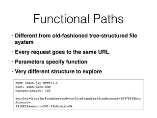Functional Paths
• Different from old-fashioned tree-structured ﬁle
system
• Every request goes to the same URL
• Parameters specify function
• Very different structure to explore
 
