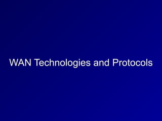 WAN Technologies and Protocols
 