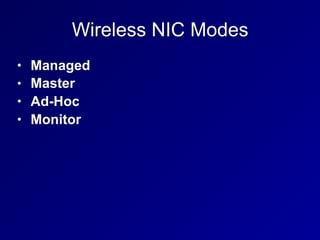 Wireless NIC Modes
• Managed
• Master
• Ad-Hoc
• Monitor
 