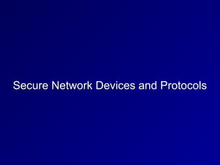 Secure Network Devices and Protocols
 