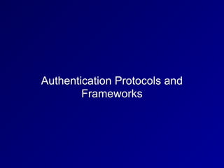 Authentication Protocols and
Frameworks
 