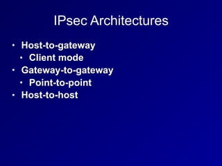 IPsec Architectures
• Host-to-gateway
• Client mode
• Gateway-to-gateway
• Point-to-point
• Host-to-host
 