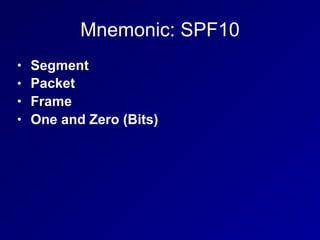 Mnemonic: SPF10
• Segment
• Packet
• Frame
• One and Zero (Bits)
 