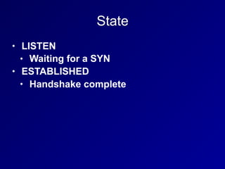 State
• LISTEN
• Waiting for a SYN
• ESTABLISHED
• Handshake complete
 