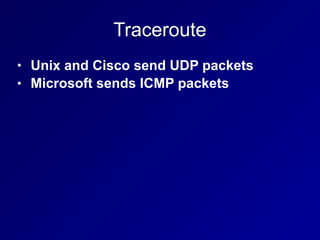 Traceroute
• Unix and Cisco send UDP packets
• Microsoft sends ICMP packets
 