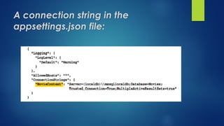 A connection string in the
appsettings.json file:
 