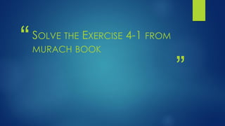“
”
SOLVE THE EXERCISE 4-1 FROM
MURACH BOOK
 