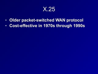 X.25
• Older packet-switched WAN protocol


• Cost-effective in 1970s through 1990s
 