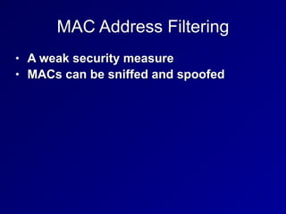 MAC Address Filtering
• A weak security measure


• MACs can be sniffed and spoofed
 
