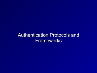 Authentication Protocols and
Frameworks
 