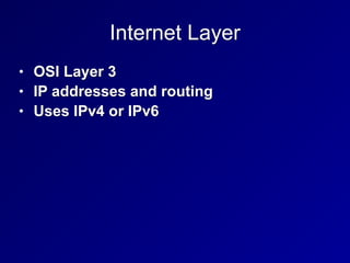Internet Layer
• OSI Layer 3


• IP addresses and routing


• Uses IPv4 or IPv6
 