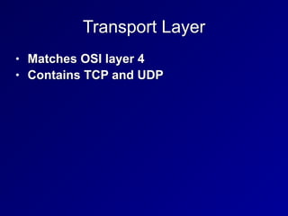 Transport Layer
• Matches OSI layer 4


• Contains TCP and UDP
 