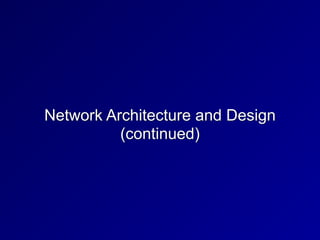 Network Architecture and Design


(continued)
 
