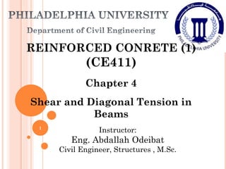 REINFORCED CONRETE (1)
(CE411)
Chapter 4
Shear and Diagonal Tension in
Beams
Instructor:
Eng. Abdallah Odeibat
Civil Engineer, Structures , M.Sc.
1
 