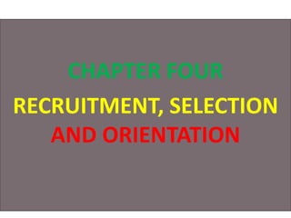 CHAPTER FOUR
RECRUITMENT, SELECTION
AND ORIENTATION
 