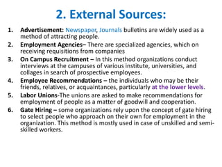 2. External Sources:
1. Advertisement: Newspaper, Journals bulletins are widely used as a
method of attracting people.
2. ...