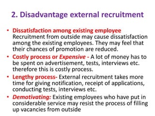 2. Disadvantage external recruitment
• Dissatisfaction among existing employee
Recruitment from outside may cause dissatis...