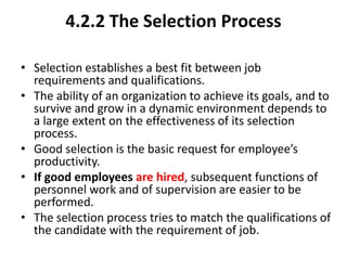 4.2.2 The Selection Process
• Selection establishes a best fit between job
requirements and qualifications.
• The ability ...