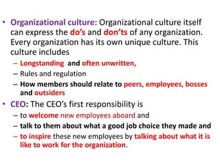 • Organizational culture: Organizational culture itself
can express the do’s and don’ts of any organization.
Every organiz...