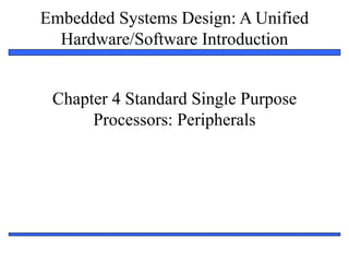 Embedded Systems Design: A Unified
Hardware/Software Introduction
1
Chapter 4 Standard Single Purpose
Processors: Peripherals
 