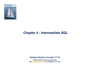 Database System Concepts, 7th Ed.
©Silberschatz, Korth and Sudarshan
See www.db-book.com for conditions on re-use
Chapter 4 : Intermediate SQL
 