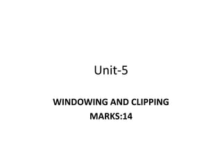 Unit-5
WINDOWING AND CLIPPING
MARKS:14
 