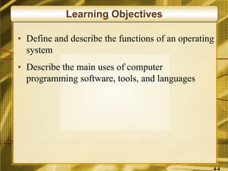 4-4
• Define and describe the functions of an operating
system
• Describe the main uses of computer
programming software, tools, and languages
Learning Objectives
 