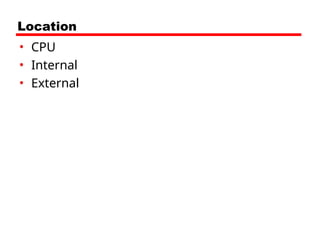 Location
• CPU
• Internal
• External
 