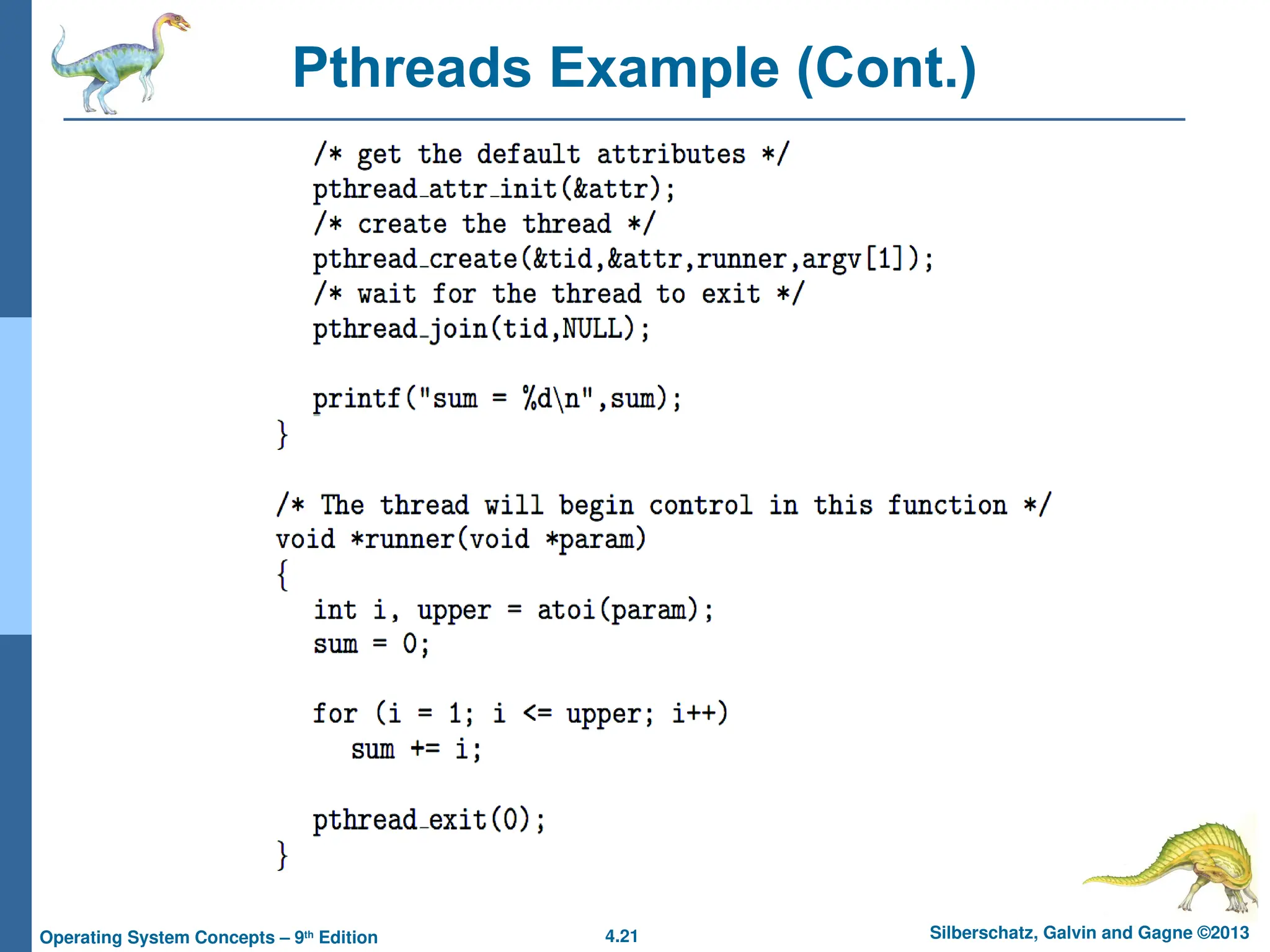 4.21 Silberschatz, Galvin and Gagne ©2013
Operating System Concepts – 9th
Edition
Pthreads Example (Cont.)
Pthreads Example (Cont.)
 