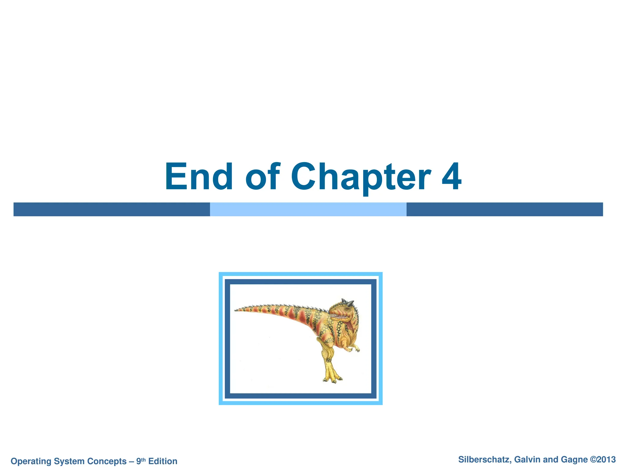 Silberschatz, Galvin and Gagne ©2013
Operating System Concepts – 9th
Edition
End of Chapter 4
 