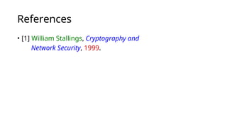 References
• [1] William Stallings, Cryptography and
Network Security, 1999.
 