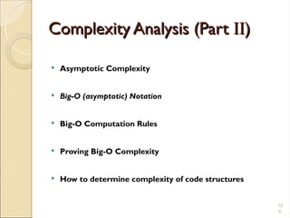 15
4.
Complexity Analysis (Part
Complexity Analysis (Part II
II)
)
 Asymptotic Complexity
 Big-O (asymptotic) Notation
 Big-O Computation Rules
 Proving Big-O Complexity
 How to determine complexity of code structures
 