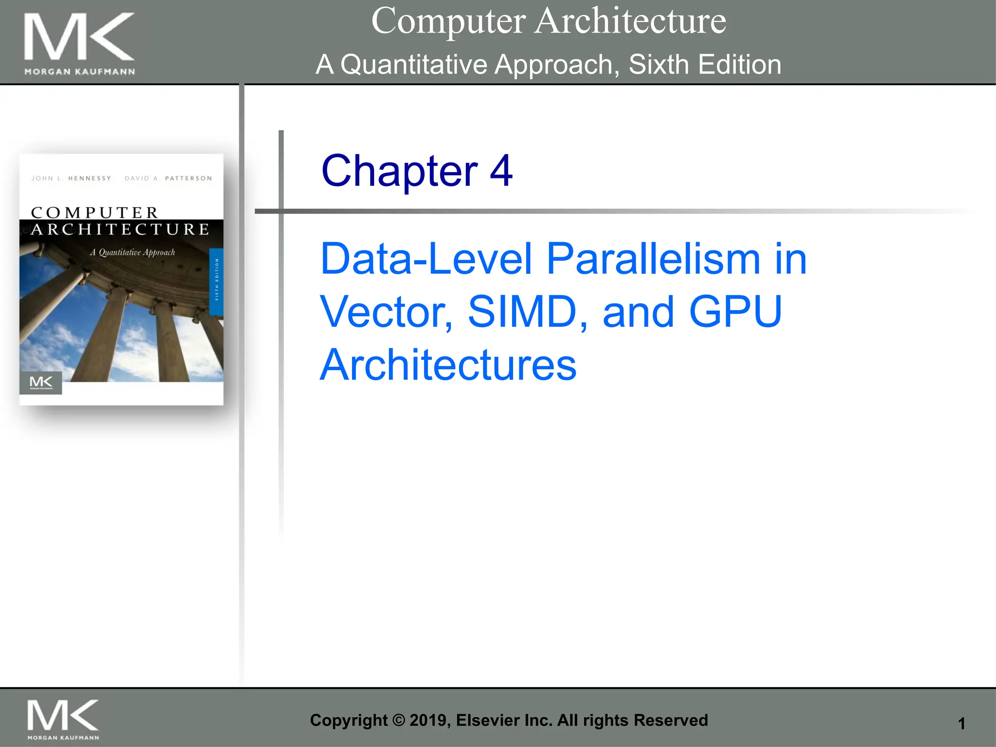 Copyright © 2019, Elsevier Inc. All rights Reserved 1 Chapter 4 Data-Level Parallelism in Vector, SIMD, and GPU Architectures Computer Architecture A Quantitative Approach, Sixth Edition 