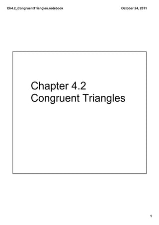 Ch4.2_CongruentTriangles.notebook   October 24, 2011




             Chapter 4.2
             Congruent Triangles




                                                       1
 