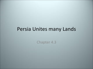 Persia Unites many Lands Chapter 4.3 