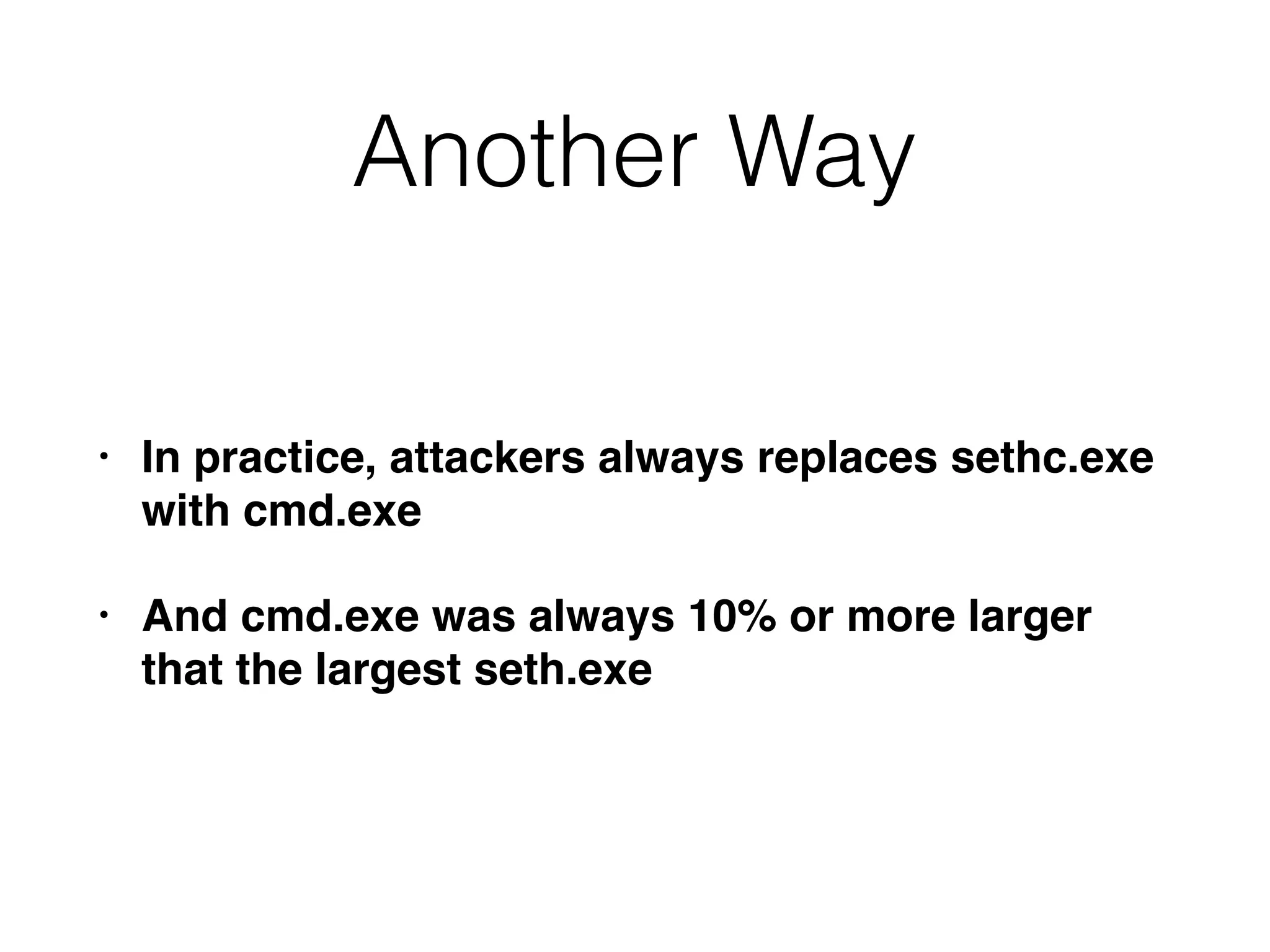 Another Way
• In practice, attackers always replaces sethc.exe
with cmd.exe
• And cmd.exe was always 10% or more larger
that the largest seth.exe
 