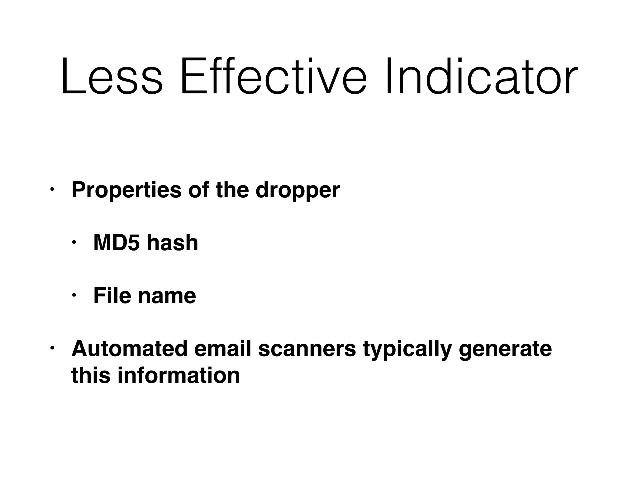 Less Effective Indicator
• Properties of the dropper
• MD5 hash
• File name
• Automated email scanners typically generate
this information
 