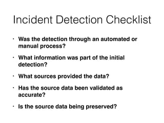 Incident Detection Checklist
• Was the detection through an automated or
manual process?
• What information was part of th...