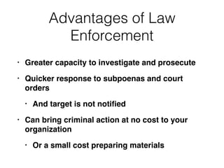 Preparing for Law
Enforcement Involvement
• Document the incident appropriately
• Maintain chain of custody of evidence
• ...