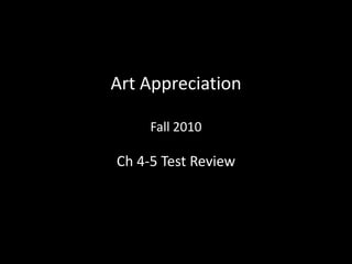 Art AppreciationFall2010 Ch 4-5 TestReview 
