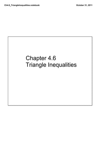 Ch4.6_TriangleInequalities.notebook      October 31, 2011




                     Chapter 4.6
                     Triangle Inequalities
 
