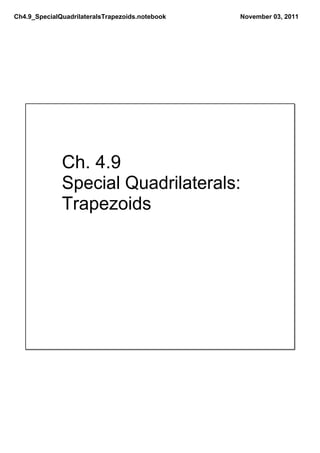 Ch4.9_SpecialQuadrilateralsTrapezoids.notebook November 03, 2011
Ch. 4.9
Special Quadrilaterals:
Trapezoids
 