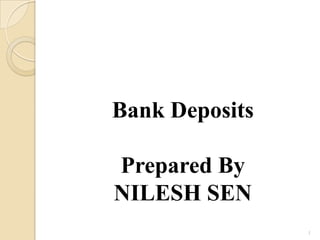 Bank Deposits
Prepared By
NILESH SEN
1
 