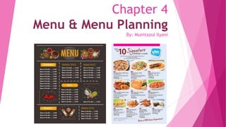 Chapter 4
Menu & Menu Planning
By: Mumtazul Ilyani
 