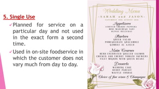 5. Single Use
Planned for service on a
particular day and not used
in the exact form a second
time.
Used in on-site foodservice in
which the customer does not
vary much from day to day.
 